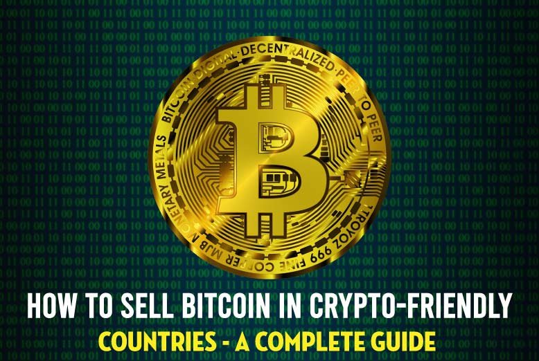 How To Sell Bitcoin In Crypto Friendly Countries A Complete Guide