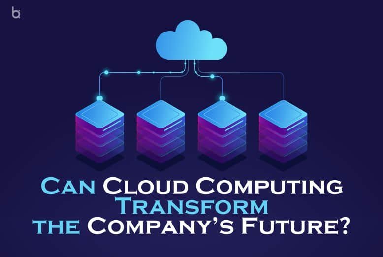 Can Cloud Computing Transform the Company’s Future?