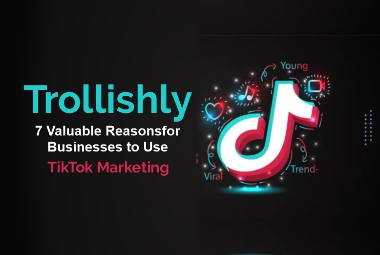 Trollishly 7 Valuable Reasons For Businesses To Use Tiktok Marketing 9540