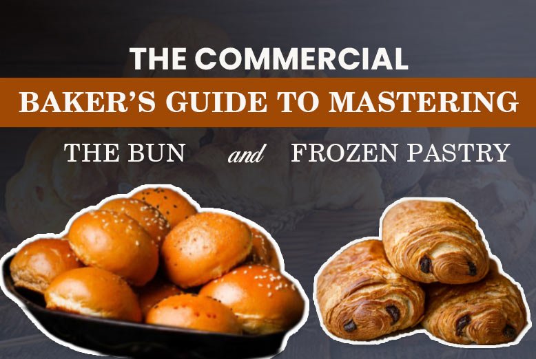 The Commercial Baker’s Guide to Mastering the Bun and Frozen Pastry