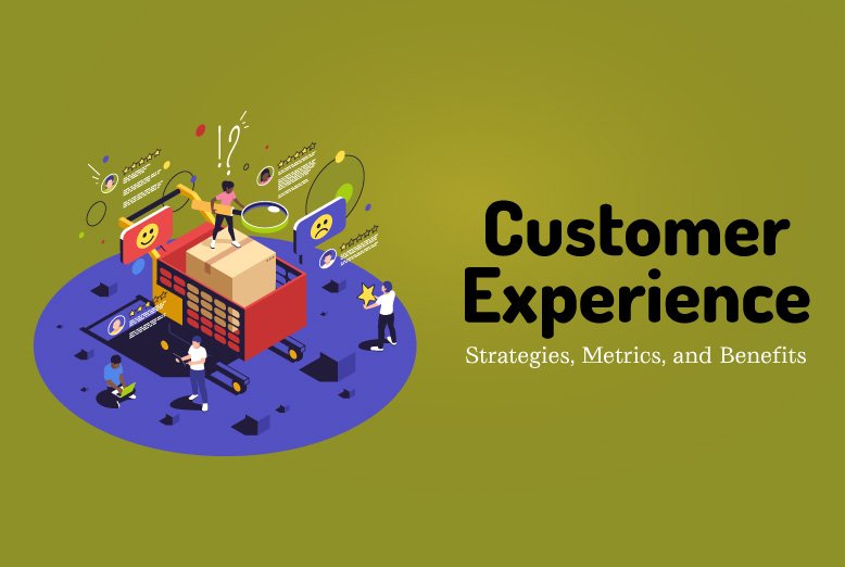 Customer Experience: Strategies, Metrics, and Benefits