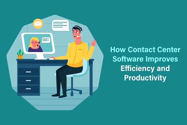 How Contact Center Software Improves Efficiency and Productivity