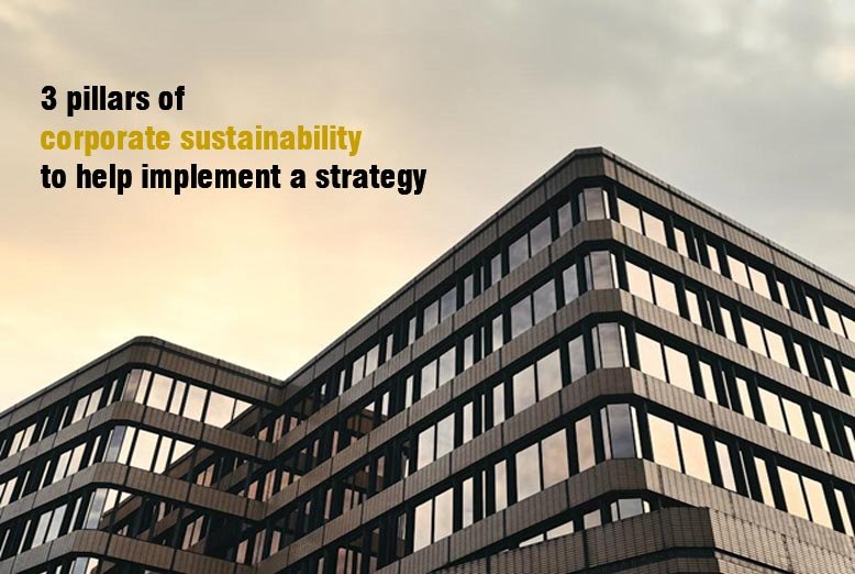 3 Pillars Of Corporate Sustainability To Help Implement A Strategy