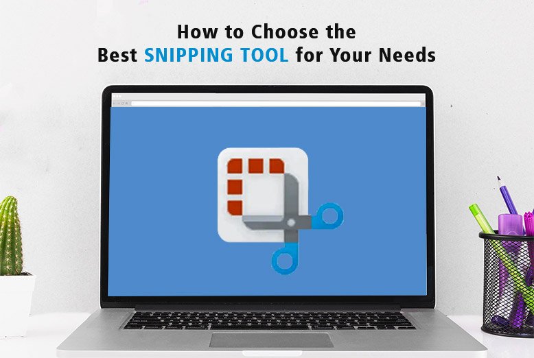 How to Choose the Best Snipping Tool for Your Needs