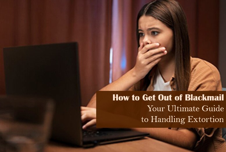 How to Get Out of Blackmail: Your Ultimate Guide to Handling Extortion