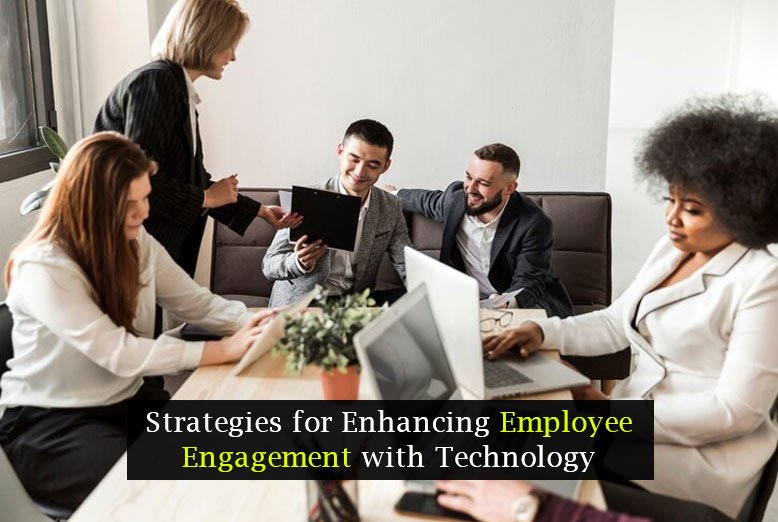 Strategies For Enhancing Employee Engagement With Technology